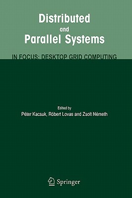 Distributed and Parallel Systems: In Focus: Desktop Grid Computing by 