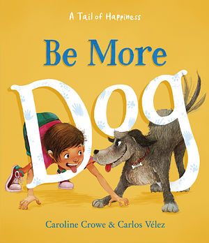 Be More Dog by Caroline Crowe