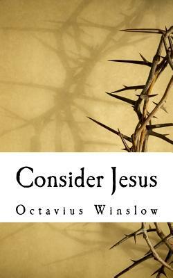 Consider Jesus: Thoughts for Daily Duty, Service, and Suffering by Octavius Winslow