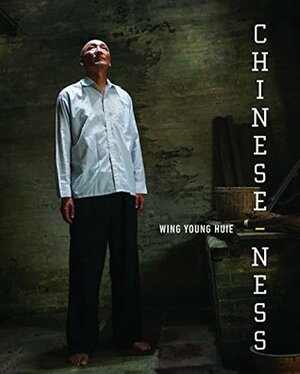 Chinese-ness: The Meanings of Identity and the Nature of Belonging by Wing Young Huie