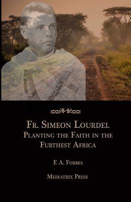 Fr. Simeon Lourdel: Planting the Faith in the Furthest Africa by Mediatrix Press, F. a. Forbes