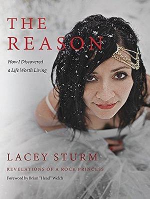 The Reason: How I Discovered a Life Worth Living by Lacey Sturm by Lacey Sturm, Lacey Sturm