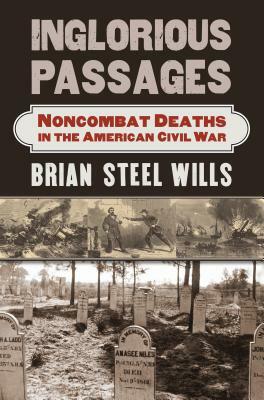 Inglorious Passages: Noncombat Deaths in the American Civil War by Brian Steel Wills