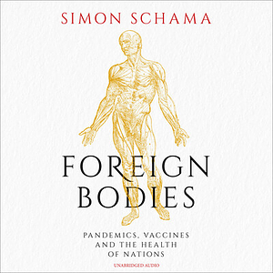 Foreign Bodies: Pandemics, Vaccines and the Health of Nations by Simon Schama