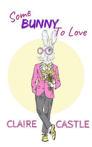 Some Bunny To Love by Claire Castle