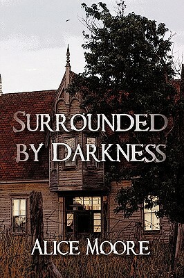 Surrounded by Darkness by Moore Alice Moore, Alice Moore