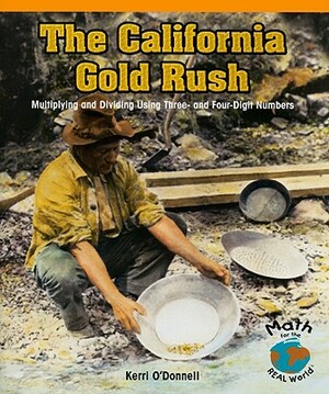 The California Gold Rush: Multiplying and Dividing Using Three- And Four-Digit Numbers by Kerri O'Donnell