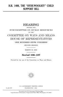 H.R. 1488, the "Hyde-Woolsey" Child Support Bill by Committee On Ways and Means, United States House of Representatives, United States Congress