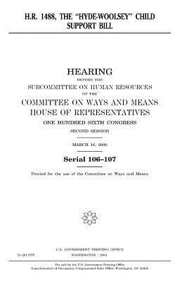 H.R. 1488, the "Hyde-Woolsey" Child Support Bill by United States Congress, Committee On Ways and Means, United States House of Representatives