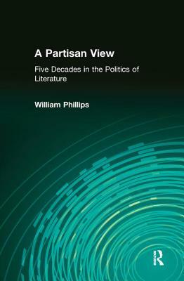 A Partisan View: Five Decades in the Politics of Literature by William Phillips