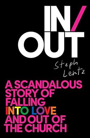 In/Out: A scandalous story of falling into love and out of the church by Steph Lentz, Steph Lentz