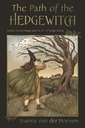 The Path of the Hedgewitch: Simple Natural Magic and the Art of Hedge Riding by Joanna van der Hoeven