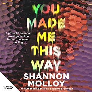 You Made Me This Way by Shannon Molloy