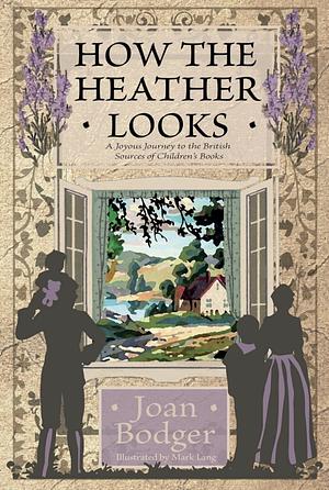 How the Heather Looks: A Joyous Journey to the British Sources of Children's Books by Joan Bodger, Mark Lang