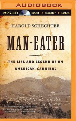 Man-Eater: The Life and Legend of an American Cannibal by Harold Schechter