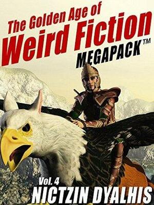 The Golden Age of Weird Fiction MEGAPACK TM, Vol. 4: Nictzin Dyalhis by Nictzin Dyalhis
