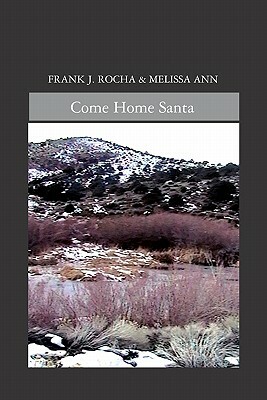 Come Home Santa by Frank J. Rocha, Melissa Ann