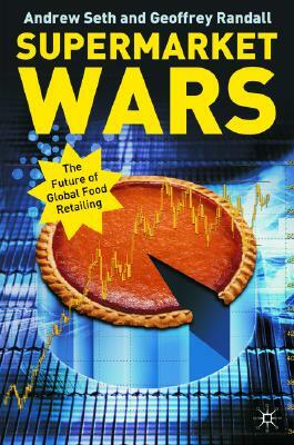 Supermarket Wars: Global Strategies for Food Retailers by A. Seth, Geoffrey Randall