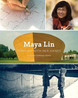 Maya Lin: Thinking with Her Hands (Middle Grade Nonfiction Books, History Books for Kids, Women Empowerment Stories for Kids) by Susan Goldman Rubin