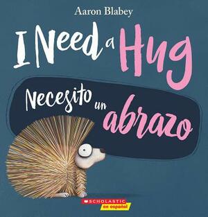 I Need a Hug / Necesito Un Abrazo (Bilingual) by Aaron Blabey