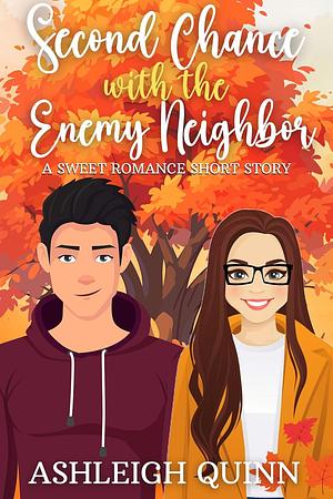 Second Chance With the Enemy Neighbor: A Sweet Romance Short Story by Ashleigh Quinn