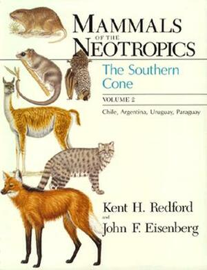 Mammals of the Neotropics, Volume 2: The Southern Cone: Chile, Argentina, Uruguay, Paraguay by Kent H. Redford, John F. Eisenberg