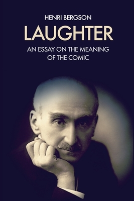 Laughter: An essay on the meaning of the comic by Henri Bergson