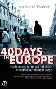 40 Days in Europe: Kisah Kelompok Musik Indonesia Menaklukkan Daratan Eropa by Maulana M. Syuhada