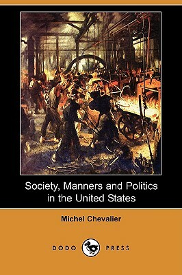 Society, Manners and Politics in the United States (Dodo Press) by Michel Chevalier