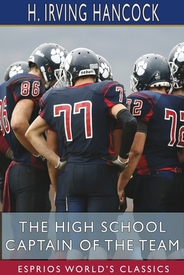 The High School Captain of the Team (Esprios Classics) by H. Irving Hancock