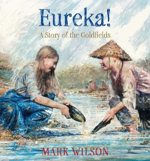 Eureka!: A Story of the Goldfields by Mark Wilson
