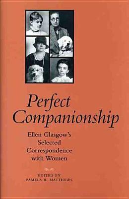 Perfect Companionship: Ellen Glasgow's Selected Correspondence with Women by Ellen Glasgow