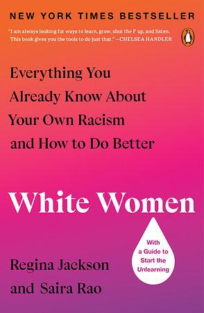 White Women: Everything You Already Know About Your Own Racism and How to Do Better by Saira Rao, Regina Jackson