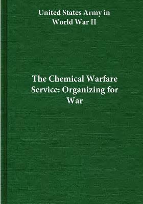 The Chemical Warfare Service: Organizing for War by Center of Military History United States