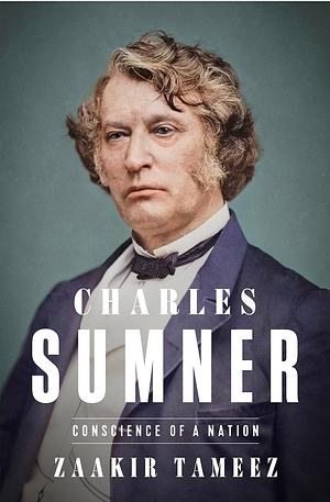 Charles Sumner: Conscience of a Nation by Zaakir Tameez