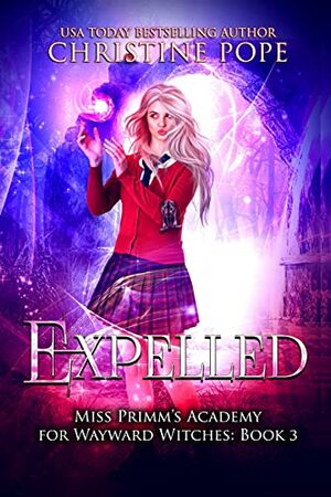 Expelled: A Paranormal Magical Academy Love Story (Miss Primm's Academy for Wayward Witches Book 3) by Christine Pope