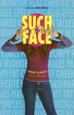 Such a Pretty Face: Short Stories About Beauty by Ann Angel