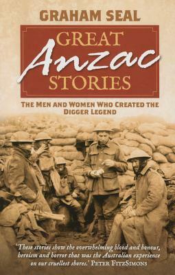 Great Anzac Stories: The Men and Women Who Created the Digger Legend by Graham Seal