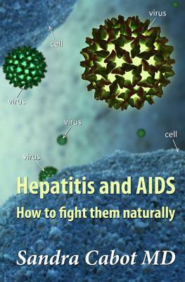 Hepatitis and AIDS: How to Fight Them Naturally by Sandra Cabot