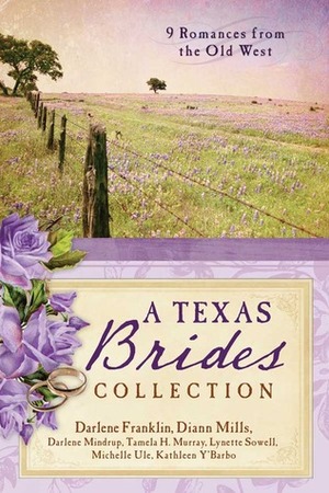 A Texas Brides Collection by Darlene Mindrup, Kathleen Y'Barbo, Lynette Sowell, Darlene Franklin, DiAnn Mills, Michelle Ule, Tamela Hancock Murray