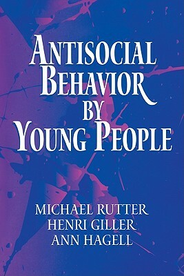 Antisocial Behavior by Young People: A Major New Review by Ann Hagell, Michael Rutter, Henri Giller