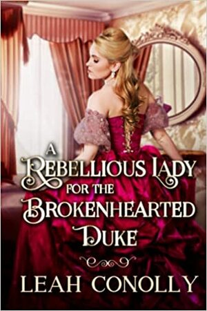 \u200bA Rebellious Lady for the Brokenhearted Duke by Leah Conolly