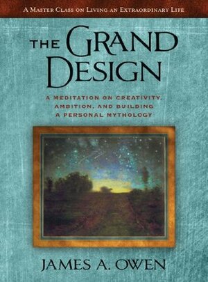 The Grand Design: A Meditation on Creativity, Ambition, and Building a Personal Mythology by James A. Owen