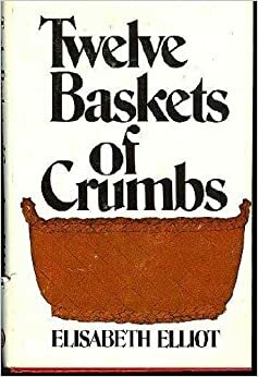 Twelve Baskets of Crumbs by Elisabeth Elliot