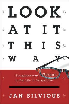 Look at It This Way: Straightforward Wisdom to Put Life in Perspective by Jan Silvious