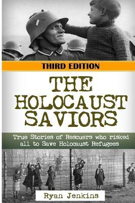 The Holocaust Saviors: True Stories of Rescuers who risked all to Save Holocaust Refugees by Ryan Jenkins