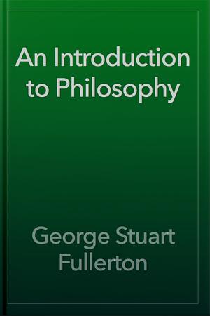 An Introduction to Philosophy by George Stuart Fullerton