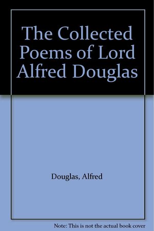 The Poetry Of Lord Alfred Douglas: I am the Love that Dare not Speak its Name by Alfred Bruce Douglas
