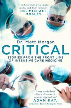 Critical: Stories from the front line of intensive care medicine by Matt Morgan