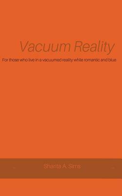 Vacuum Reality by Sharita a. Sims